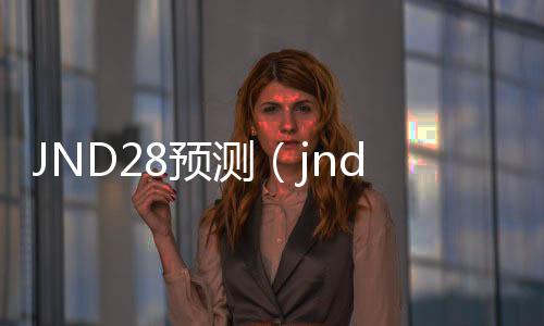 JND28预测(jnd28预测加拿大网站下载)
